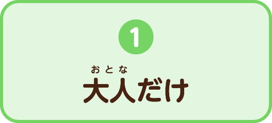 1.大人（おとな）だけ