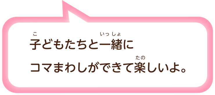 子（こ）どもたちと一緒（いっしょ）にコマまわしができて楽しいよ。